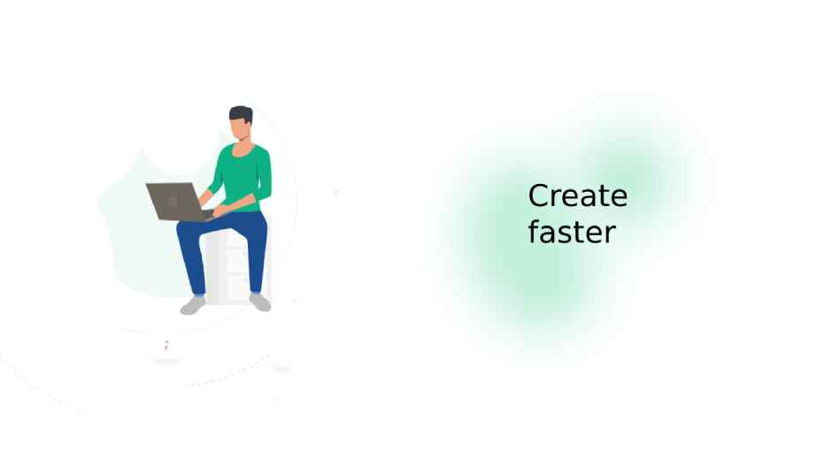 Create more and grow faster